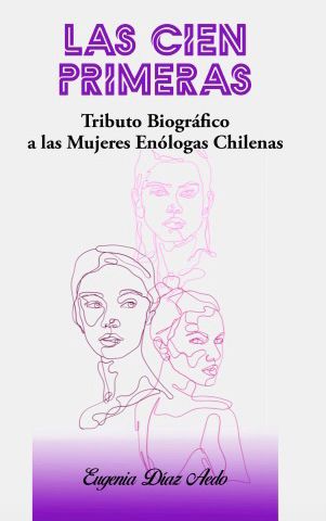  Libro “LAS CIEN PRIMERAS» Tributo Biográfico a las Enólogas Chilenas